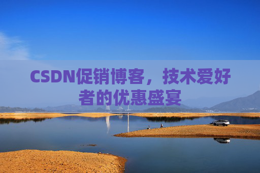 CSDN促销博客，技术爱好者的优惠盛宴